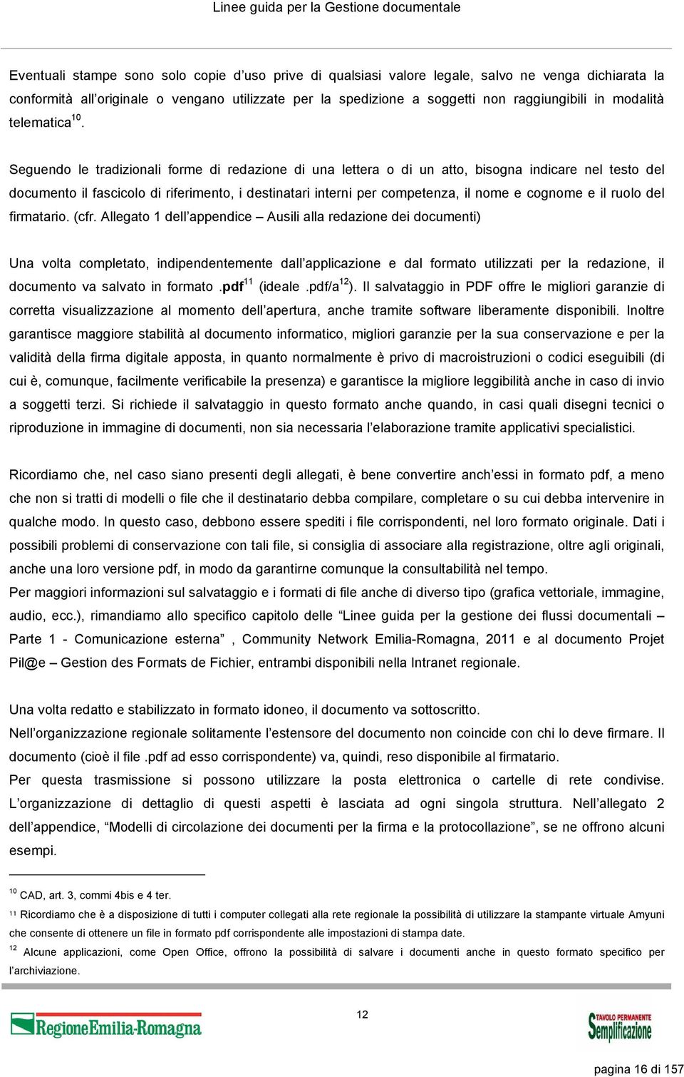 Seguendo le tradizionali forme di redazione di una lettera o di un atto, bisogna indicare nel testo del documento il fascicolo di riferimento, i destinatari interni per competenza, il nome e cognome