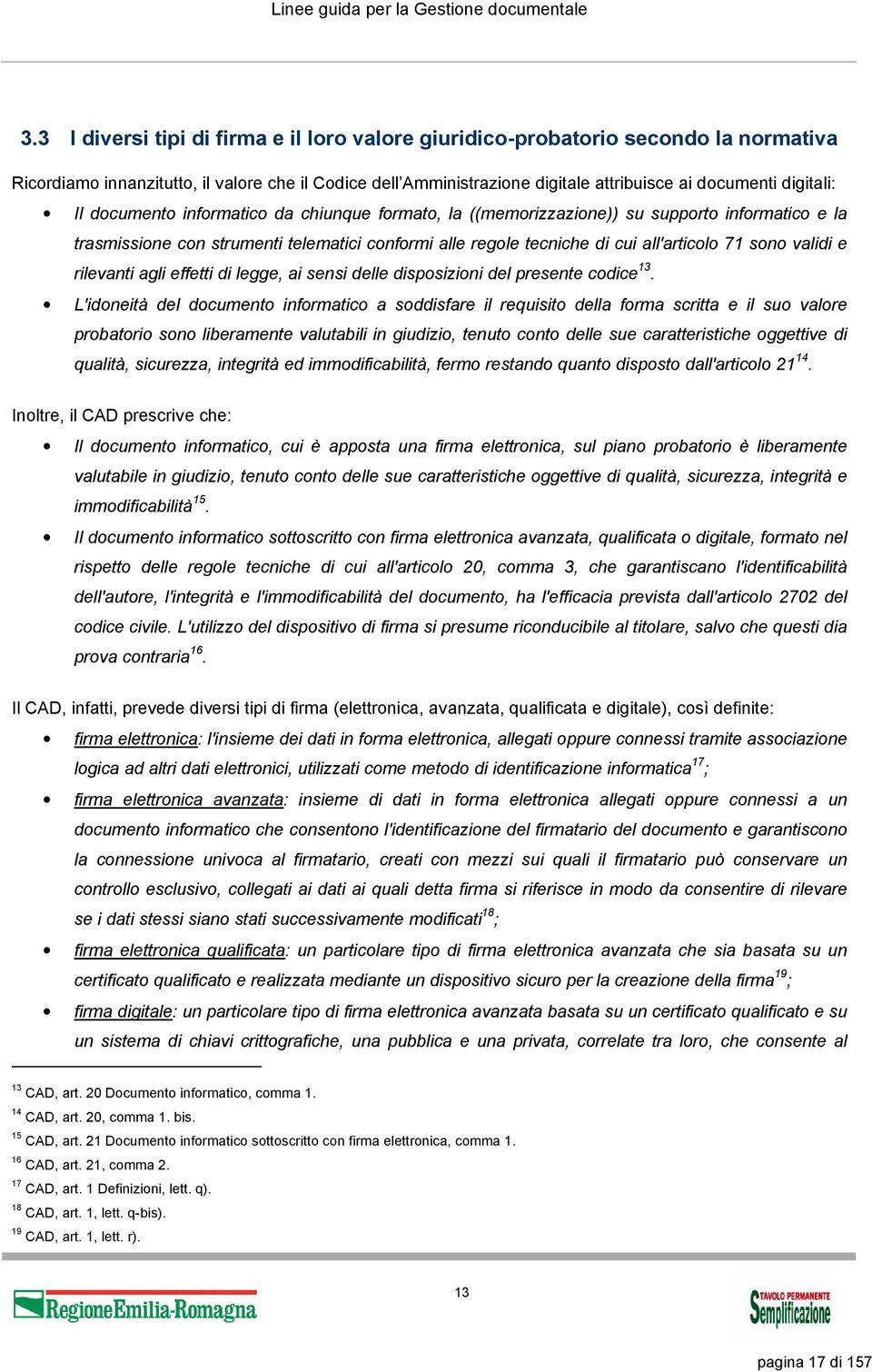 Il documento informatico da chiunque formato, la ((memorizzazione)) su supporto informatico e la trasmissione con strumenti telematici conformi alle regole tecniche di cui all'articolo 71 sono validi