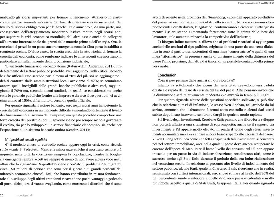 Tale aumento è, da una parte, una conseguenza dell atteggiamento monetario lassista tenuto negli scorsi anni per superare la crisi economica mondiale, dall altra esso è anche da collegare all aumento