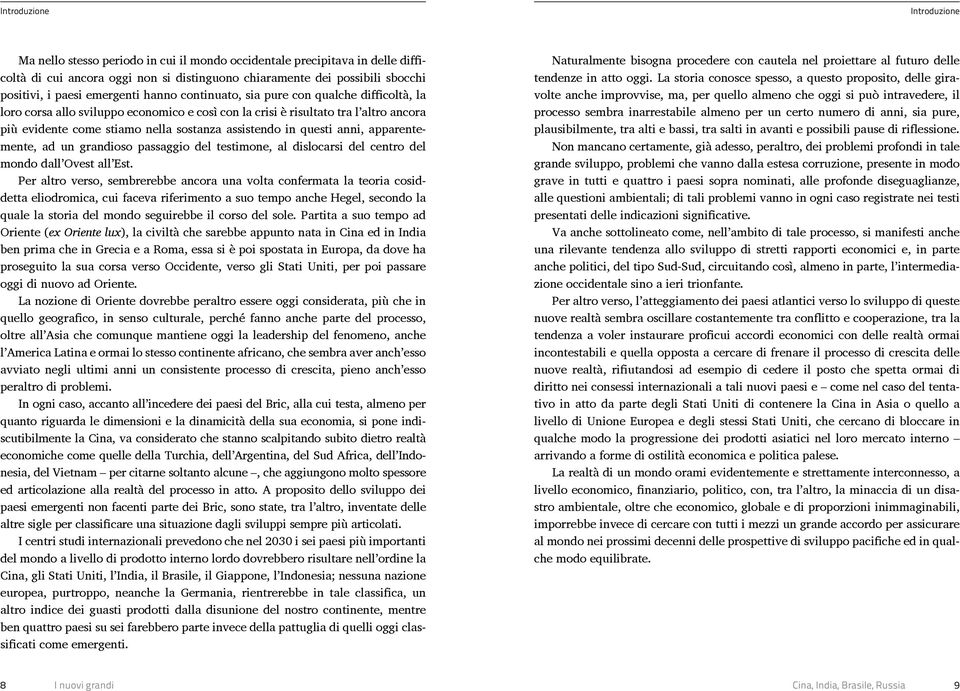 assistendo in questi anni, apparentemente, ad un grandioso passaggio del testimone, al dislocarsi del centro del mondo dall Ovest all Est.