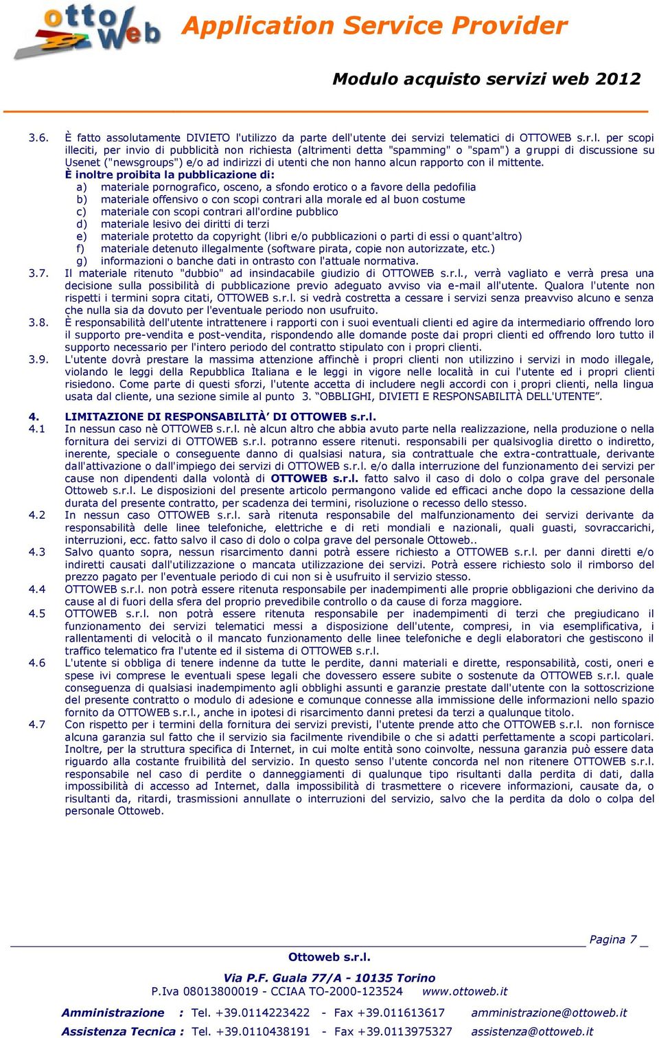 utilizzo da parte dell'utente dei servizi telematici di OTTOWEB s.r.l. per scopi illeciti, per invio di pubblicità non richiesta (altrimenti detta "spamming" o "spam") a gruppi di discussione su