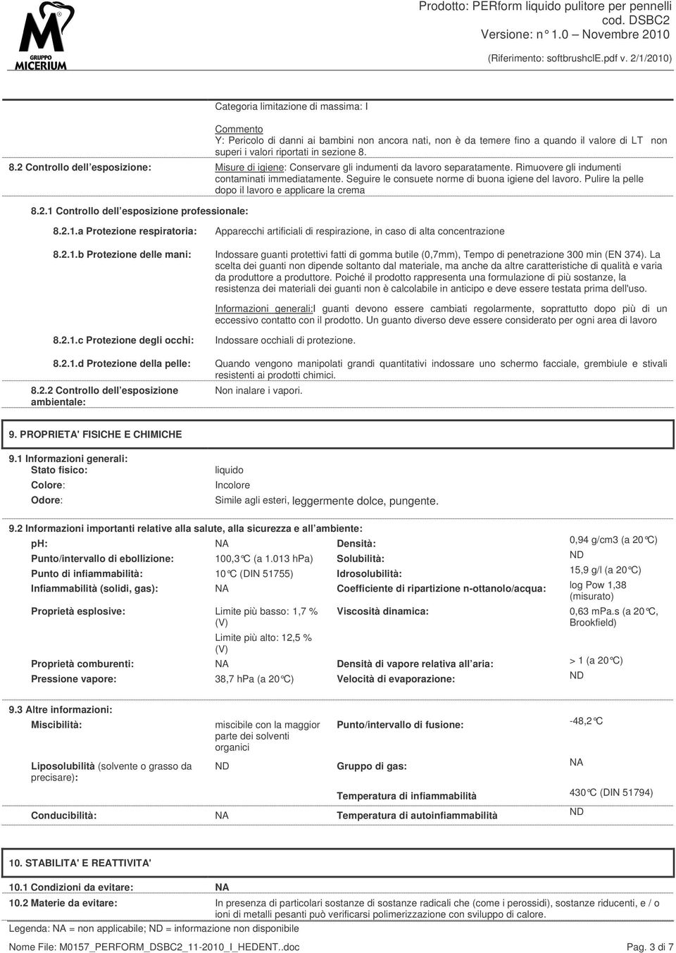 Seguire le consuete norme di buona igiene del lavoro. Pulire la pelle dopo il lavoro e applicare la crema 8.2.1 