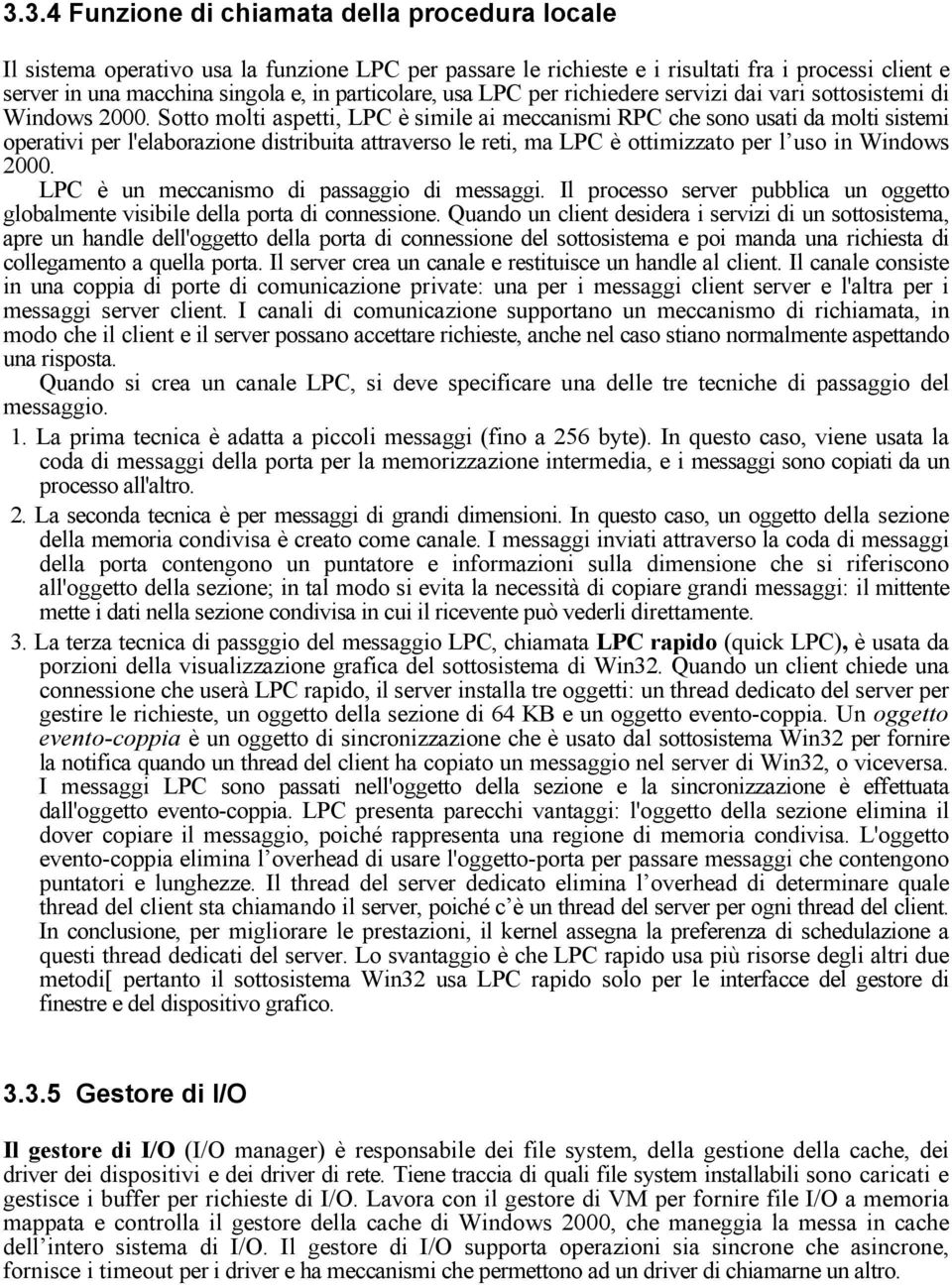 Sotto molti aspetti, LPC è simile ai meccanismi RPC che sono usati da molti sistemi operativi per l'elaborazione distribuita attraverso le reti, ma LPC è ottimizzato per l uso in Windows 2000.