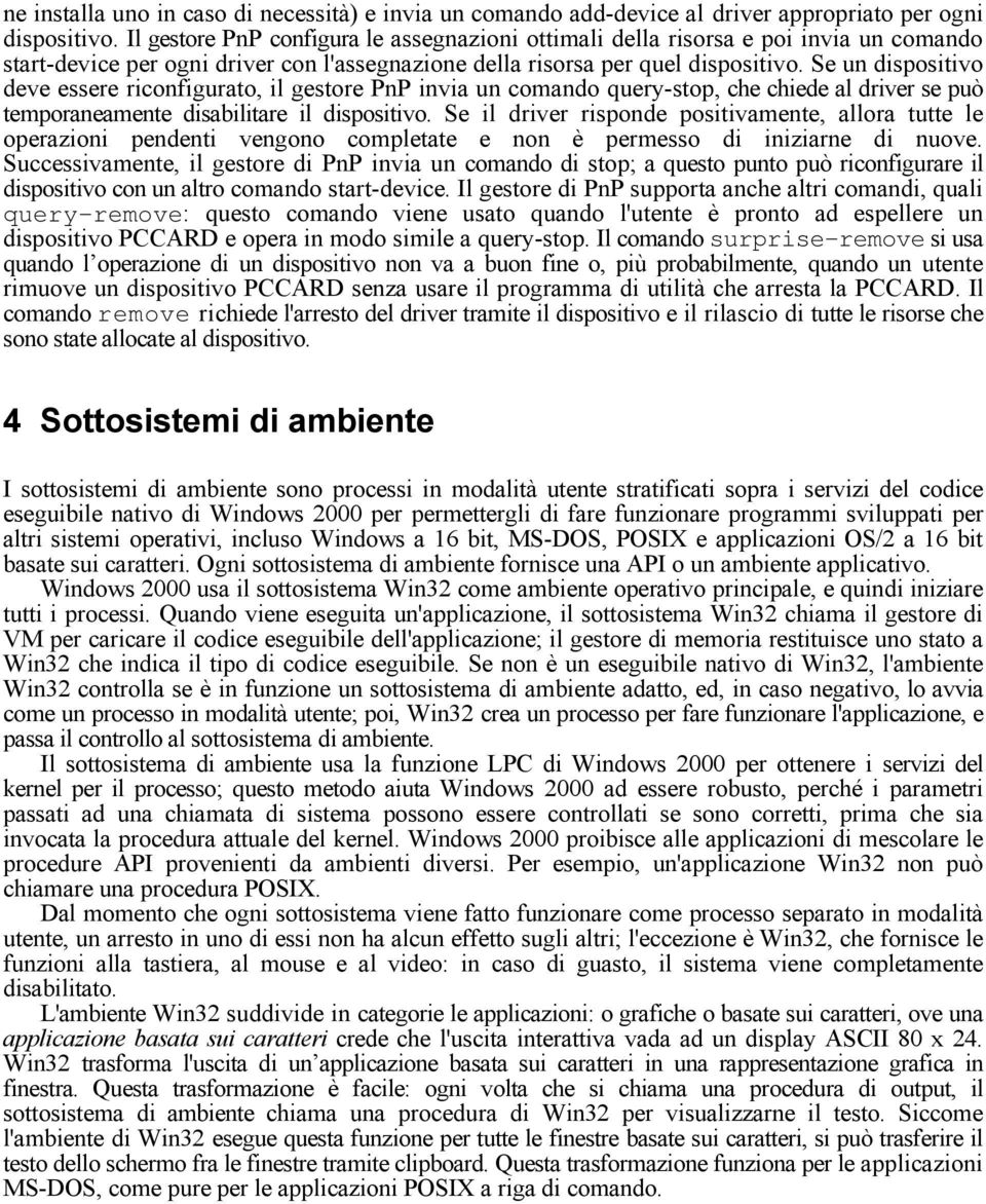 Se un dispositivo deve essere riconfigurato, il gestore PnP invia un comando query-stop, che chiede al driver se può temporaneamente disabilitare il dispositivo.