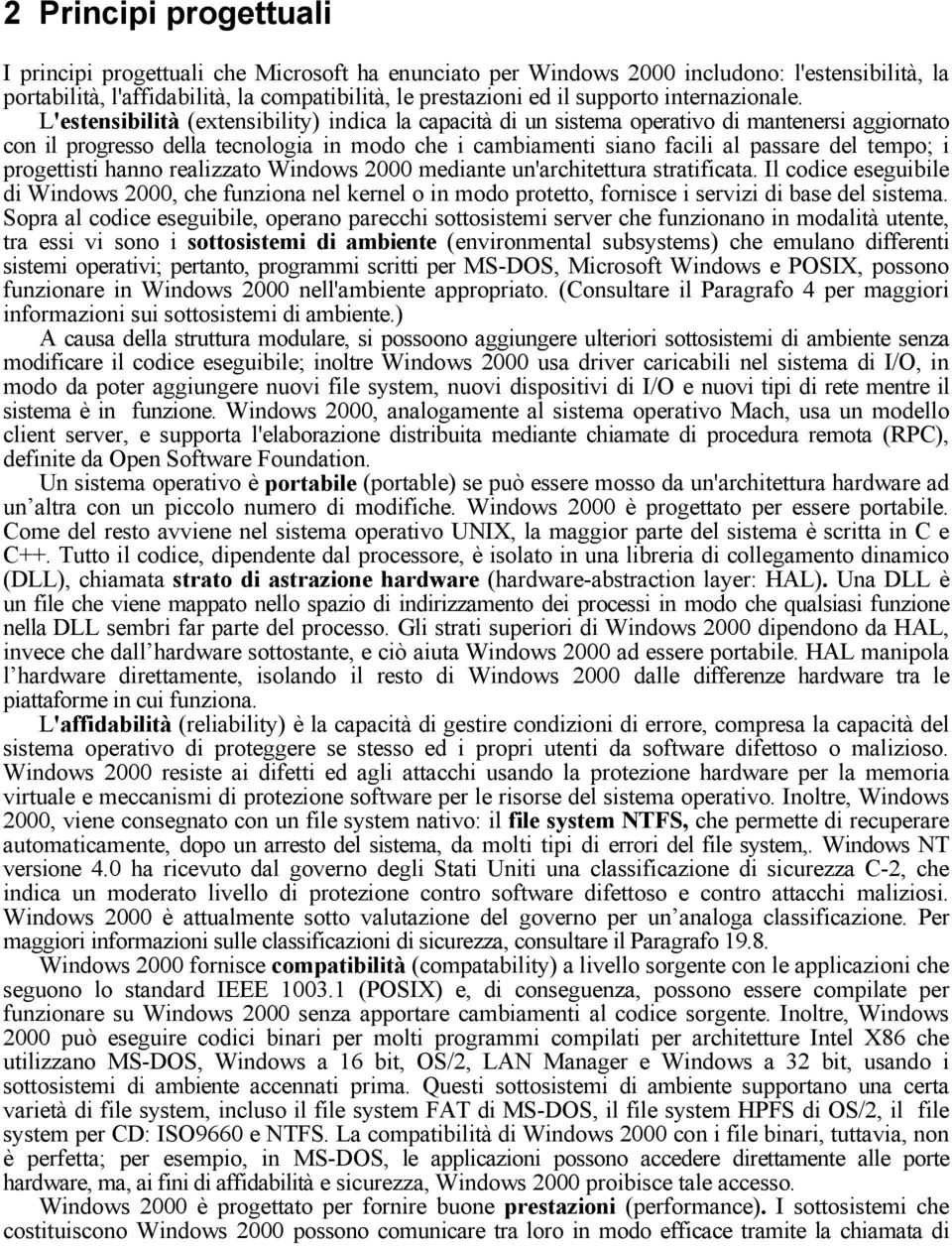 L'estensibilità (extensibility) indica la capacità di un sistema operativo di mantenersi aggiornato con il progresso della tecnologia in modo che i cambiamenti siano facili al passare del tempo; i