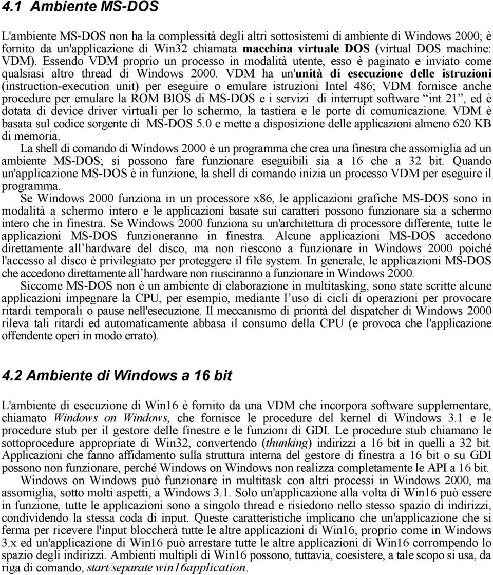 VDM ha un'unità di esecuzione delle istruzioni (instruction-execution unit) per eseguire o emulare istruzioni Intel 486; VDM fornisce anche procedure per emulare la ROM BIOS di MS-DOS e i servizi di