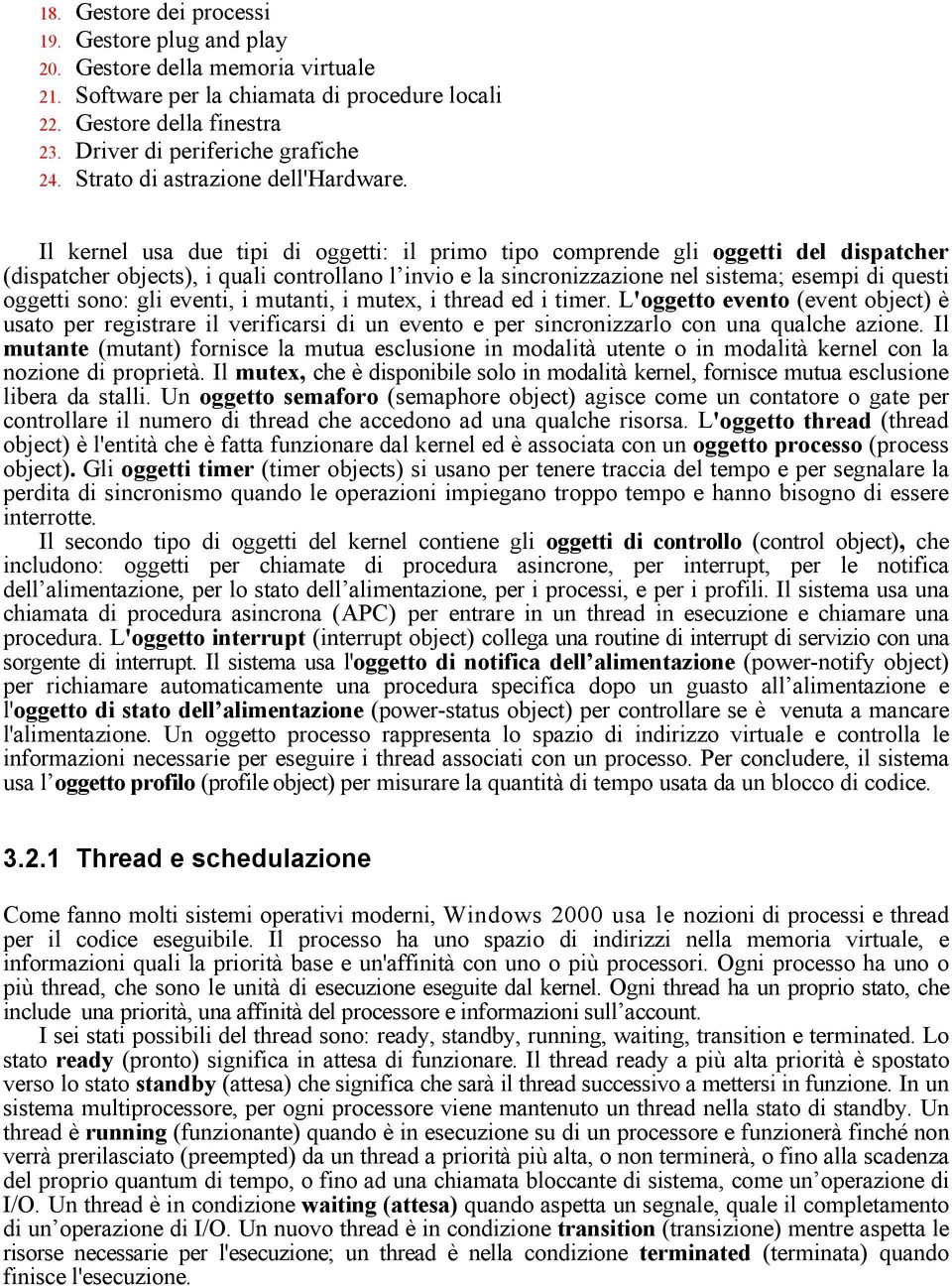 Il kernel usa due tipi di oggetti: il primo tipo comprende gli oggetti del dispatcher (dispatcher objects), i quali controllano l invio e la sincronizzazione nel sistema; esempi di questi oggetti