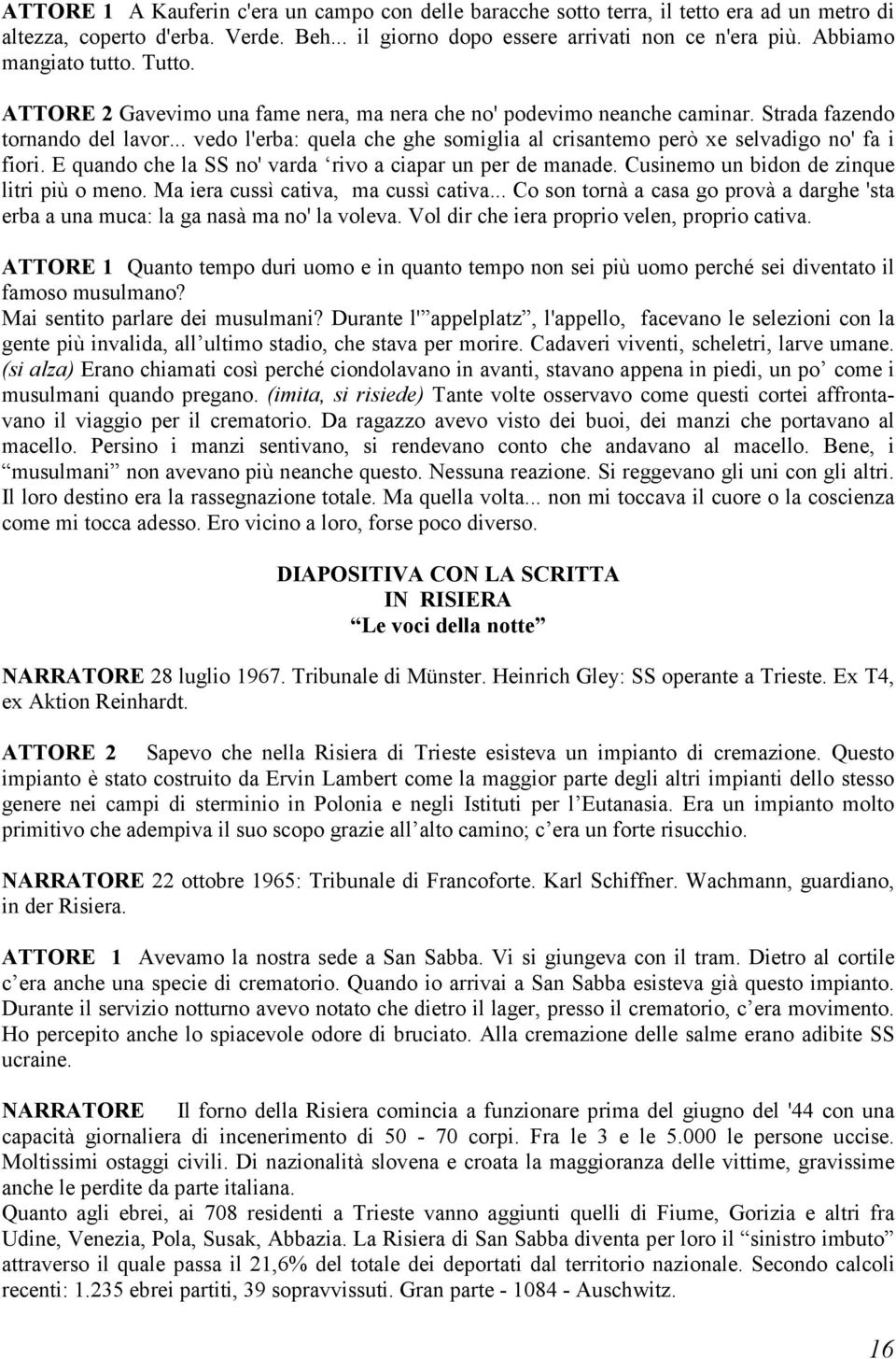 .. vedo l'erba: quela che ghe somiglia al crisantemo però xe selvadigo no' fa i fiori. E quando che la SS no' varda rivo a ciapar un per de manade. Cusinemo un bidon de zinque litri più o meno.