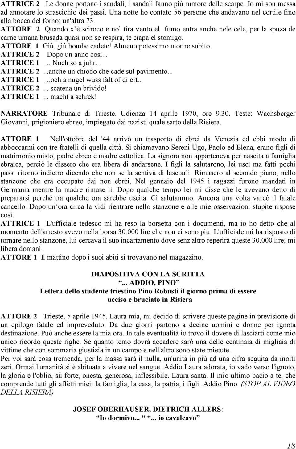 ATTORE 2 Quando x è sciroco e no tira vento el fumo entra anche nele cele, per la spuza de carne umana brusada quasi non se respira, te ciapa el stomigo. ATTORE 1 Giù, giù bombe cadete!