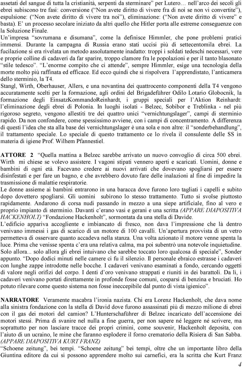 E un processo secolare iniziato da altri quello che Hitler porta alle estreme conseguenze con la Soluzione Finale.