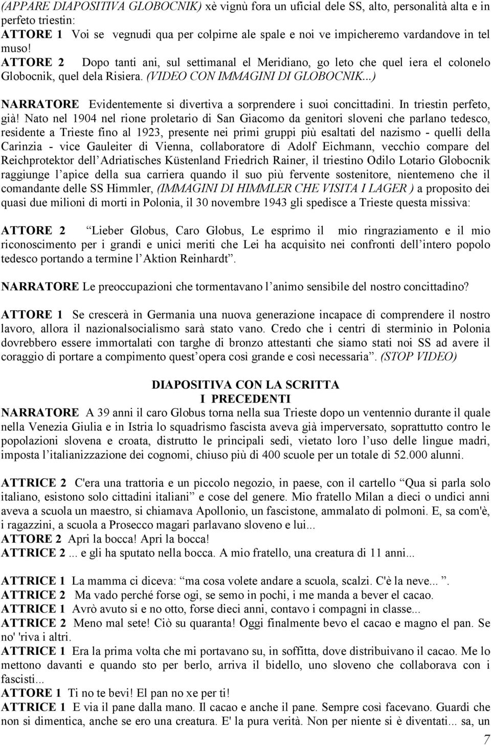 ..) NARRATORE Evidentemente si divertiva a sorprendere i suoi concittadini. In triestin perfeto, già!