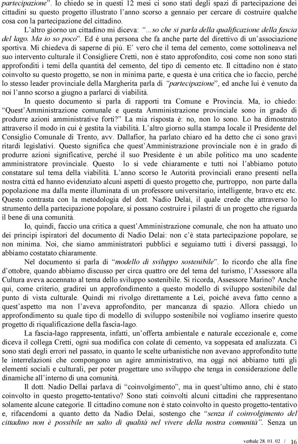 partecipazione del cittadino. L altro giorno un cittadino mi diceva: so che si parla della qualificazione della fascia del lago. Ma io so poco.