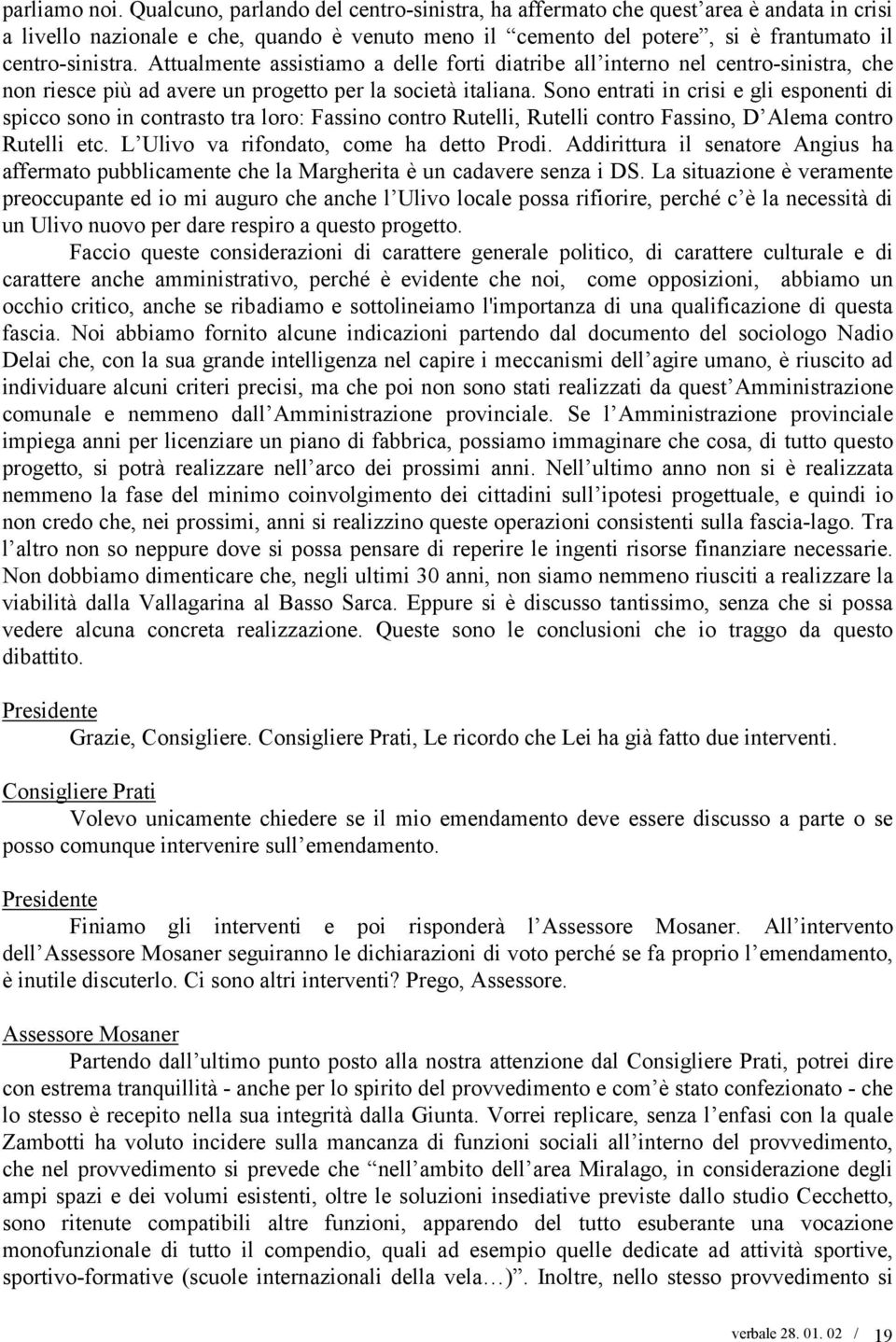 Attualmente assistiamo a delle forti diatribe all interno nel centro-sinistra, che non riesce più ad avere un progetto per la società italiana.