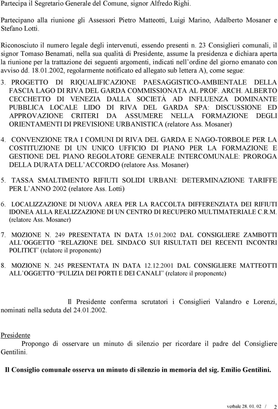 23 Consiglieri comunali, il signor Tomaso Benamati, nella sua qualità di, assume la presidenza e dichiara aperta la riunione per la trattazione dei seguenti argomenti, indicati nell ordine del giorno