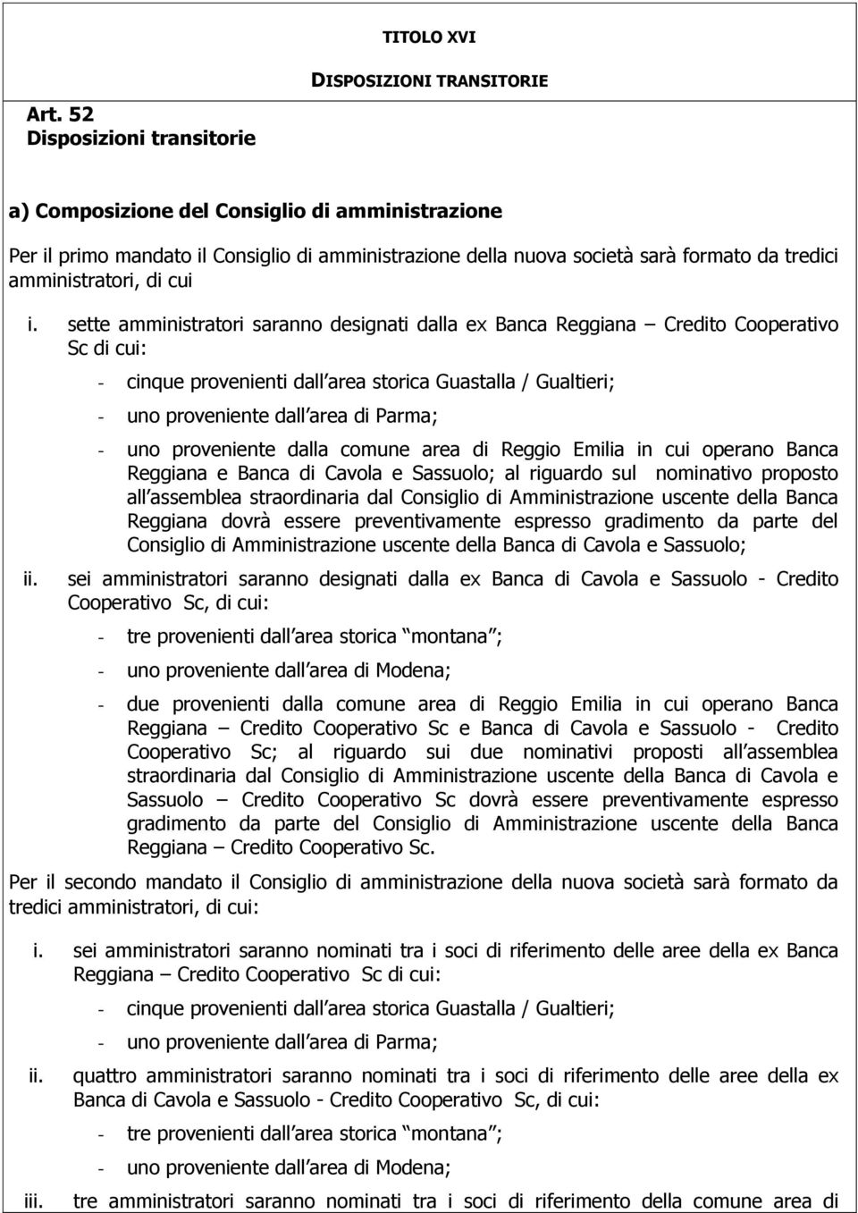 sette amministratori saranno designati dalla ex Banca Reggiana Credito Cooperativo Sc di cui: ii.