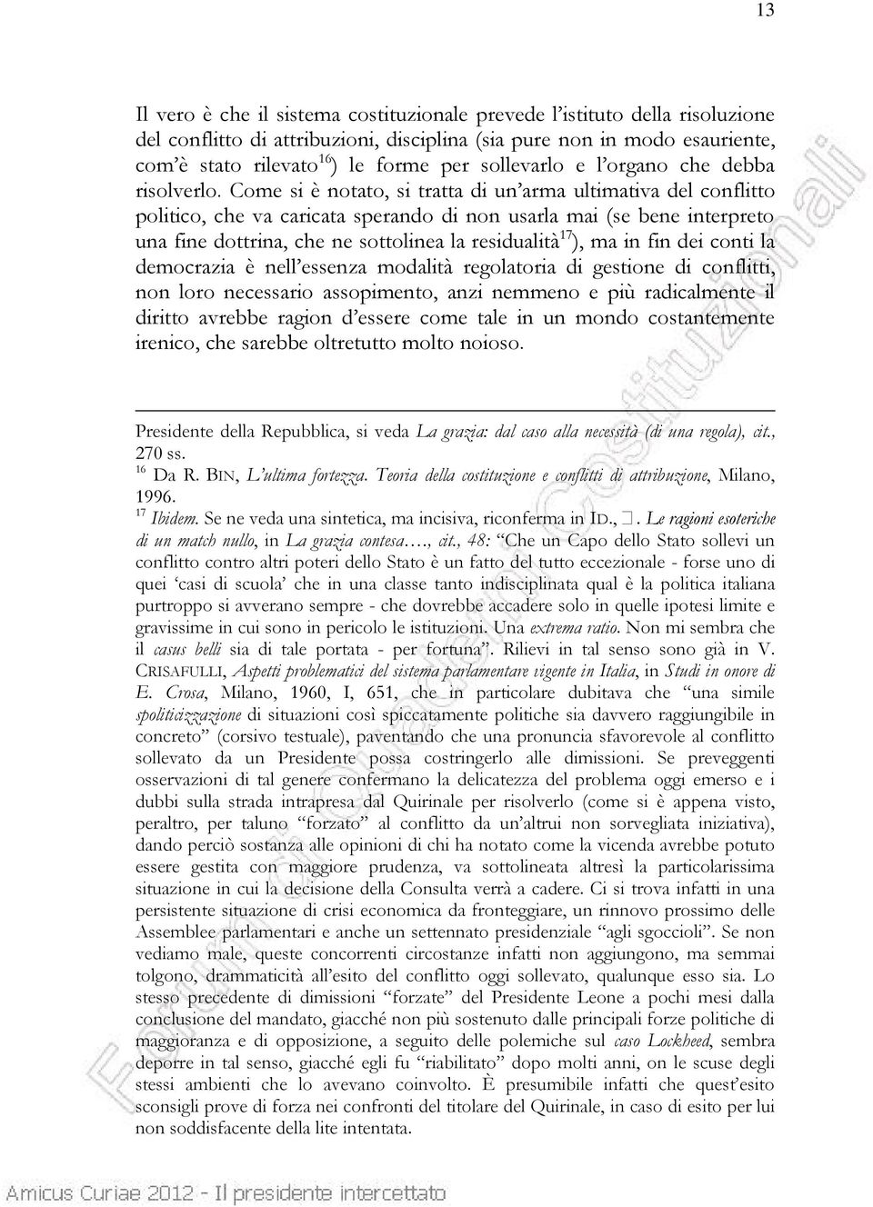 Come si è notato, si tratta di un arma ultimativa del conflitto politico, che va caricata sperando di non usarla mai (se bene interpreto una fine dottrina, che ne sottolinea la residualità 17 ), ma