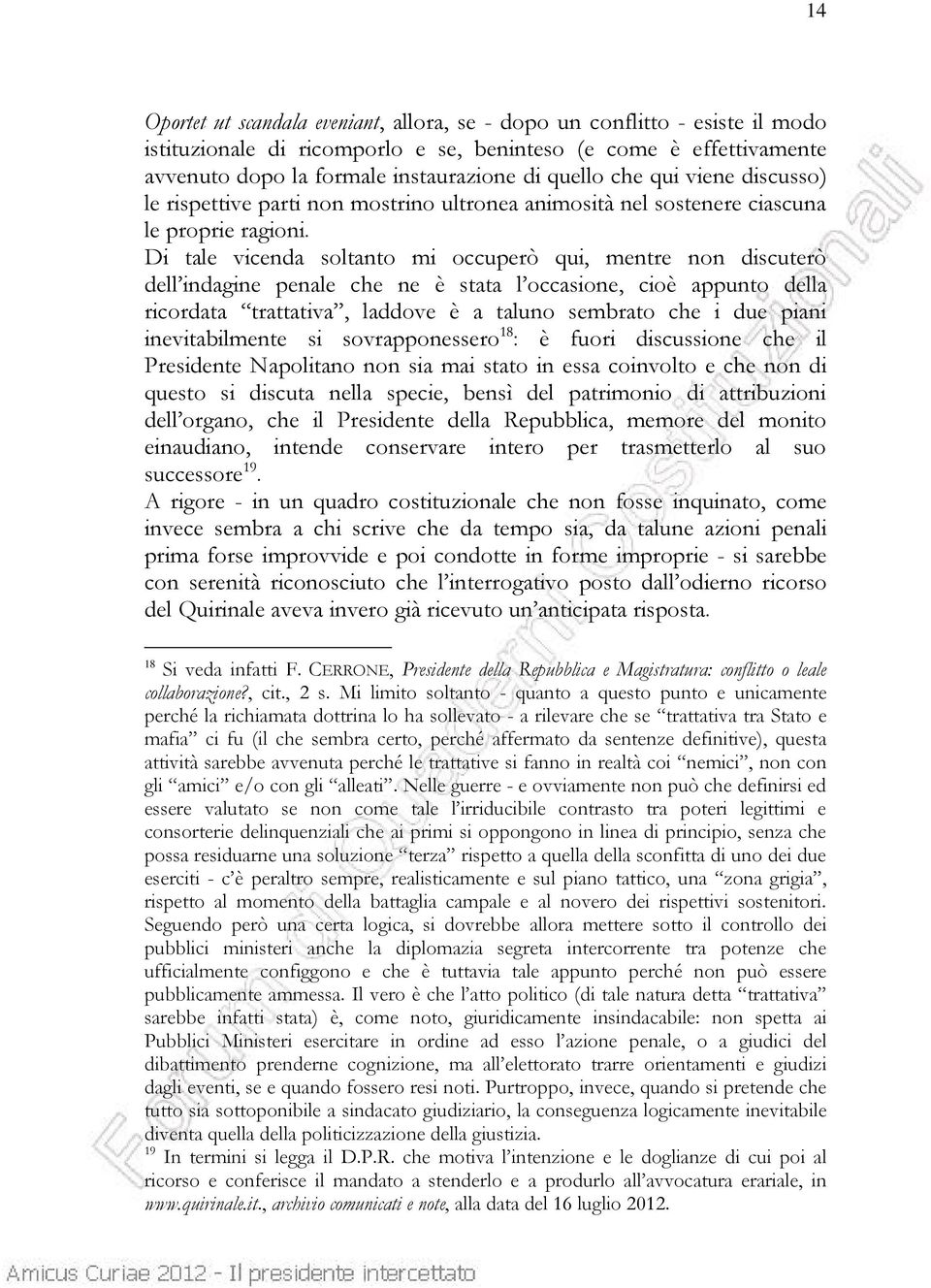 Di tale vicenda soltanto mi occuperò qui, mentre non discuterò dell indagine penale che ne è stata l occasione, cioè appunto della ricordata trattativa, laddove è a taluno sembrato che i due piani