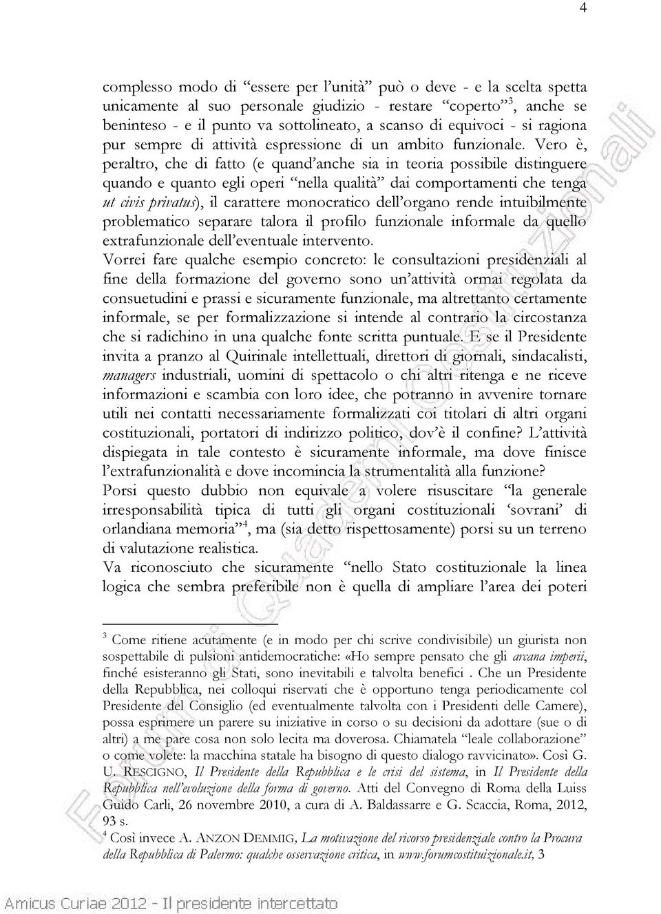 Vero è, peraltro, che di fatto (e quand anche sia in teoria possibile distinguere quando e quanto egli operi nella qualità dai comportamenti che tenga ut civis privatus), il carattere monocratico