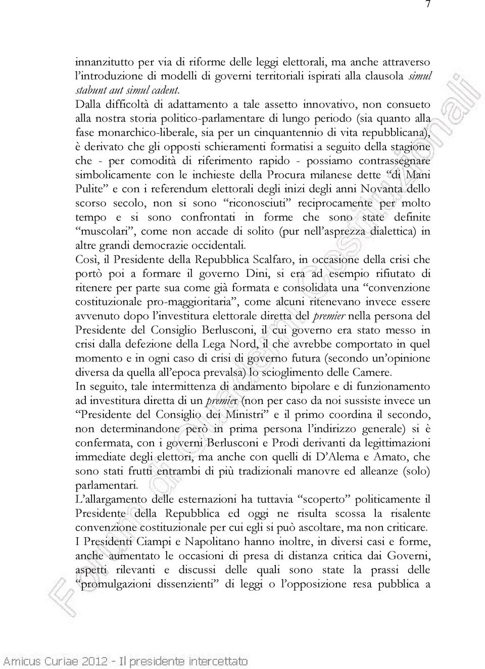 di vita repubblicana), è derivato che gli opposti schieramenti formatisi a seguito della stagione che - per comodità di riferimento rapido - possiamo contrassegnare simbolicamente con le inchieste