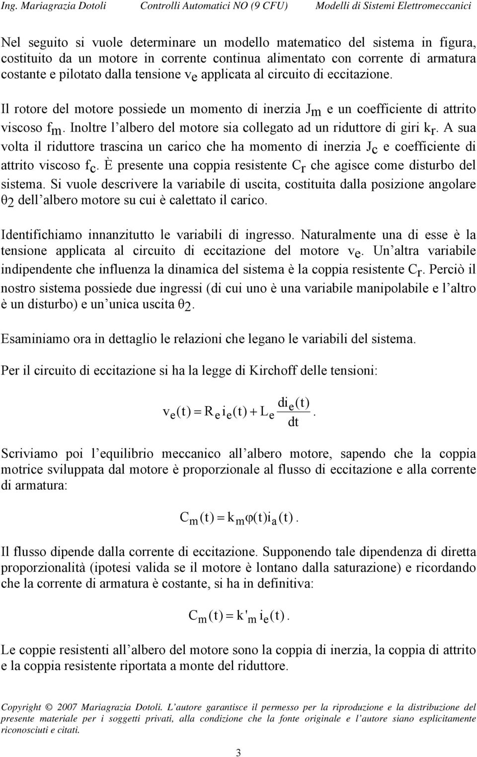 riduttor trscin un crico ch h onto di inrzi Jc coicint di ttrito viscoso c È prsnt un coppi rsistnt Cr ch gisc co disturbo dl sist Si vuol dscrivr l vribil di uscit, costituit dll posizion ngolr θ