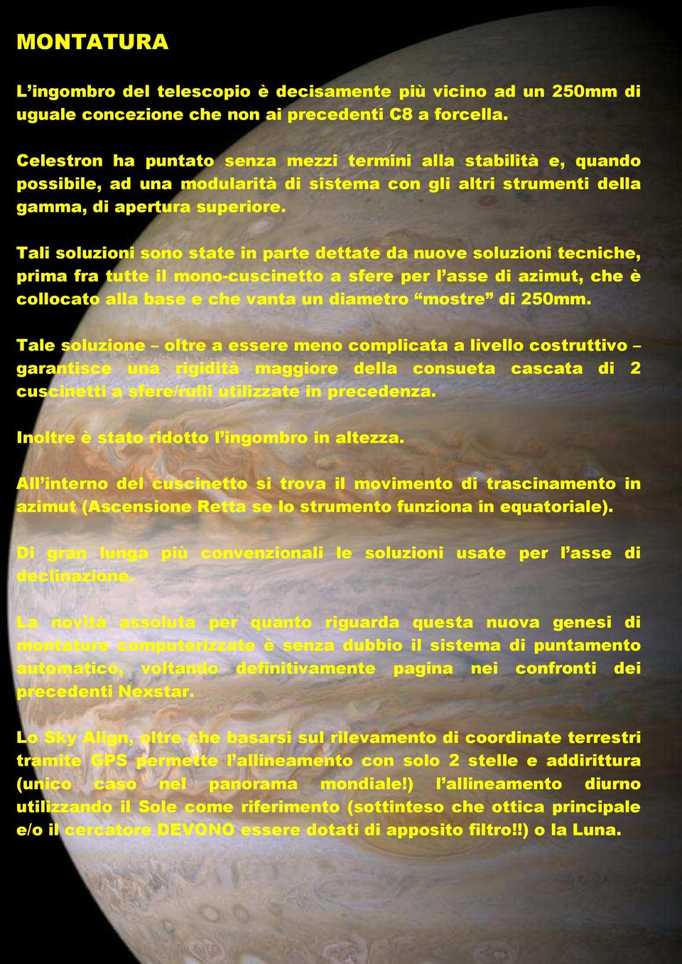 Tali soluzioni sono state in parte dettate da nuove soluzioni tecniche, prima fra tutte il mono-cuscinetto a sfere per l asse di azimut, che è collocato alla base e che vanta un diametro mostre di