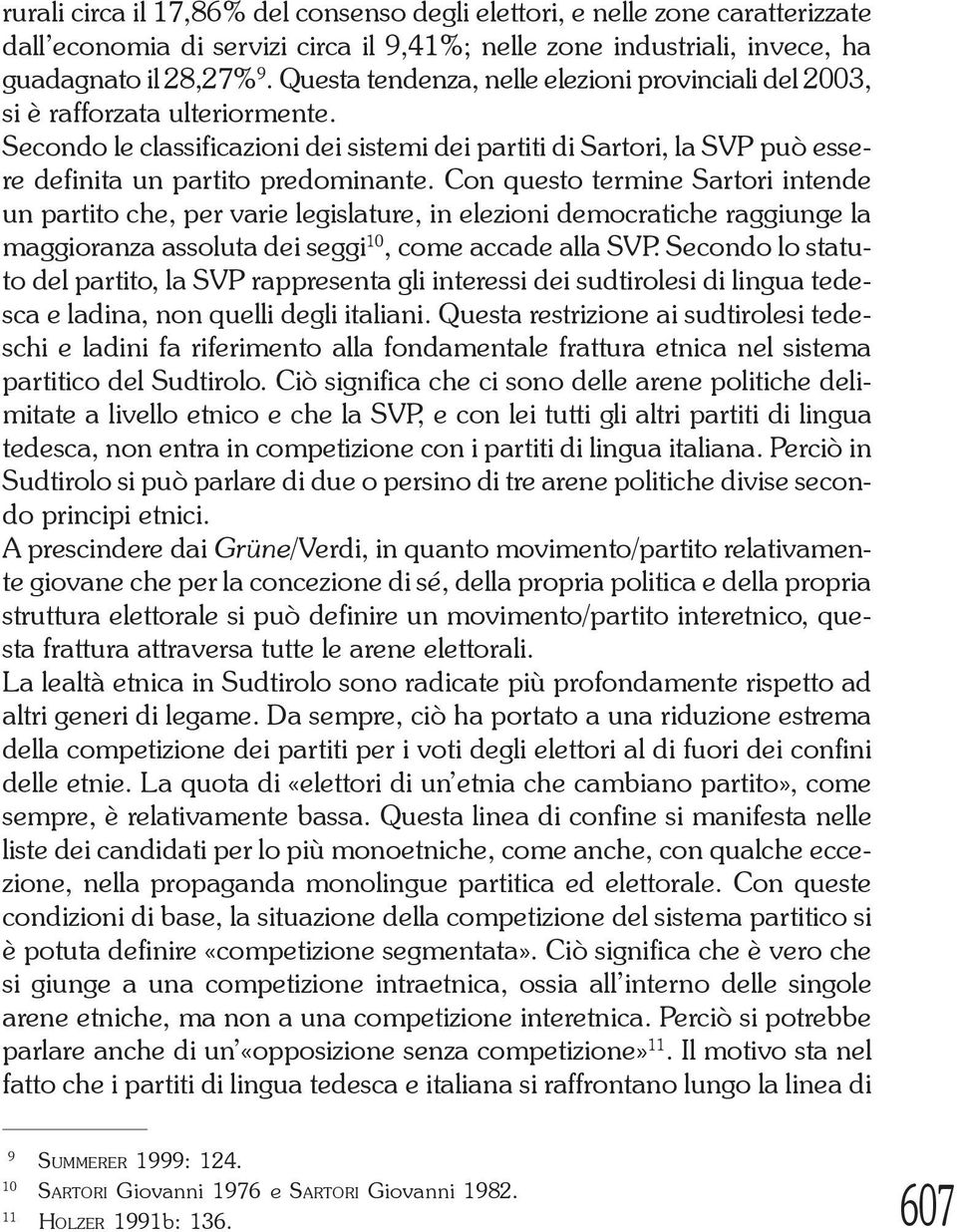 Con questo termine Sartori intende un partito che, per varie legislature, in elezioni democratiche raggiunge la maggioranza assoluta dei seggi 10, come accade alla SVP.