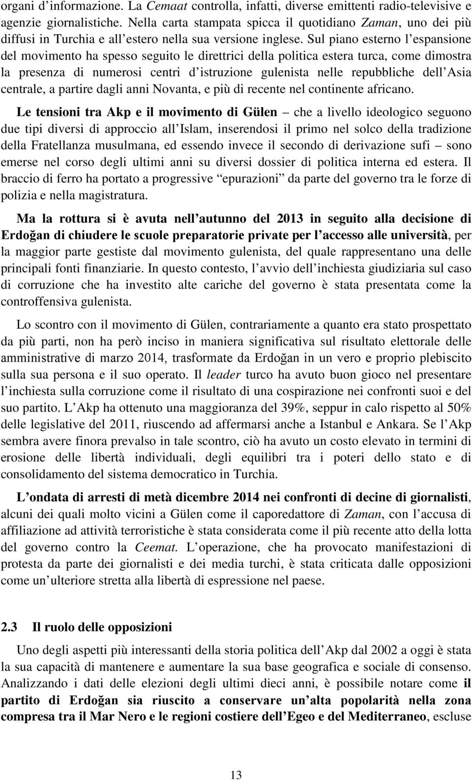 Sul piano esterno l espansione del movimento ha spesso seguito le direttrici della politica estera turca, come dimostra la presenza di numerosi centri d istruzione gulenista nelle repubbliche dell