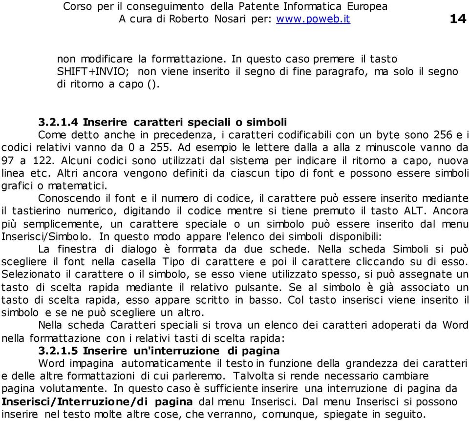 4 Inserire caratteri speciali o simboli Come detto anche in precedenza, i caratteri codificabili con un byte sono 256 e i codici relativi vanno da 0 a 255.