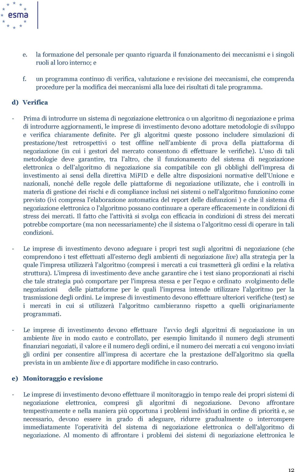 d) Verifica - Prima di introdurre un sistema di negoziazione elettronica o un algoritmo di negoziazione e prima di introdurre aggiornamenti, le imprese di investimento devono adottare metodologie di