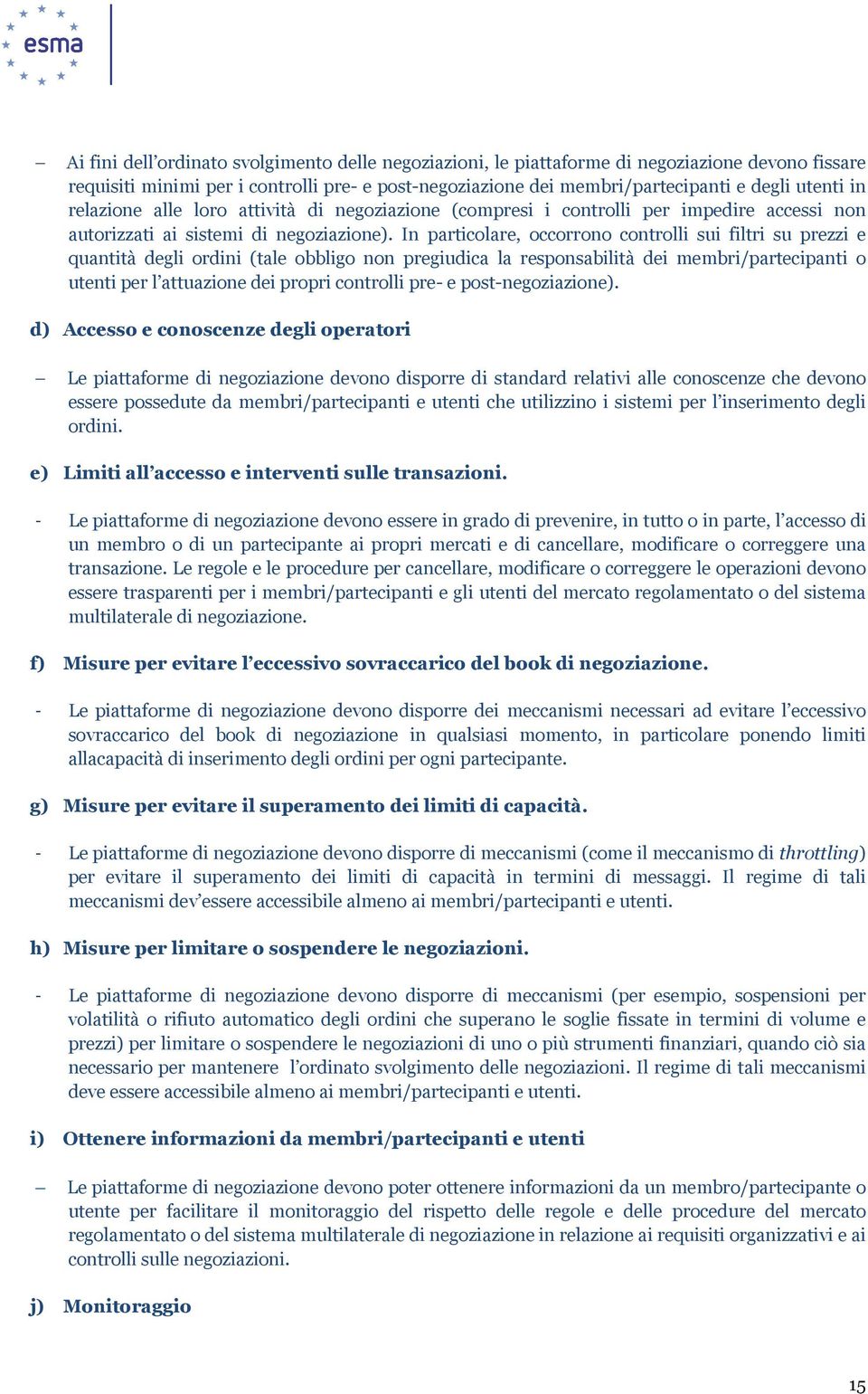 In particolare, occorrono controlli sui filtri su prezzi e quantità degli ordini (tale obbligo non pregiudica la responsabilità dei membri/partecipanti o utenti per l attuazione dei propri controlli