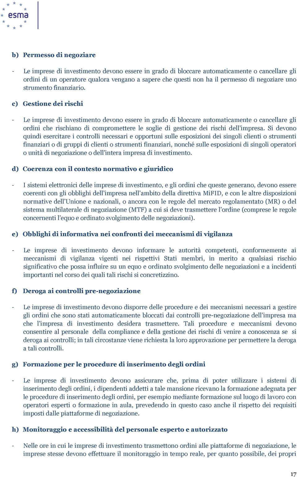 c) Gestione dei rischi - Le imprese di investimento devono essere in grado di bloccare automaticamente o cancellare gli ordini che rischiano di compromettere le soglie di gestione dei rischi dell