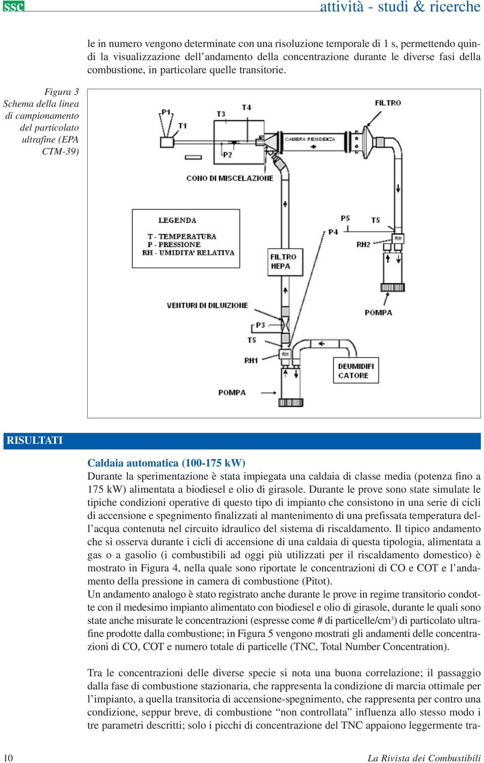 Figura 3 Schema della linea di campionamento del particolato ultrafine (EPA CTM-39) RISULTATI Caldaia automatica (100-175 kw) Durante la sperimentazione è stata impiegata una caldaia di classe media