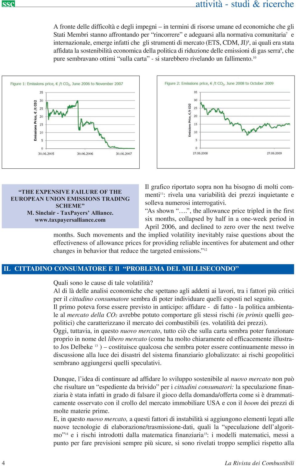 serra 9, che pure sembravano ottimi sulla carta - si starebbero rivelando un fallimento. 10 THE EXPENSIVE FAILURE OF THE EUROPEAN UNION EMISSIONS TRADING SCHEME M. Sinclair - TaxPayers Alliance. www.