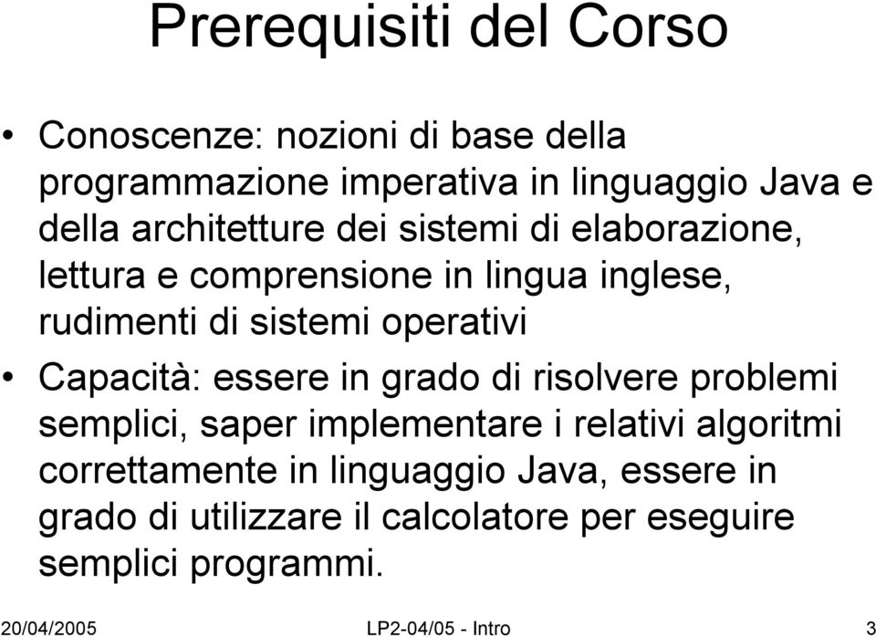 Capacità: essere in grado di risolvere problemi semplici, saper implementare i relativi algoritmi correttamente in