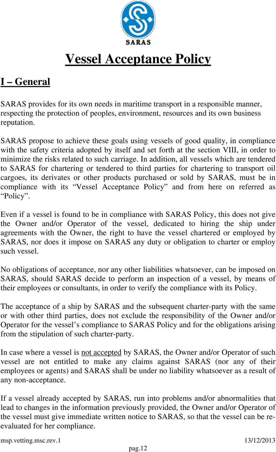 SARAS propose to achieve these goals using vessels of good quality, in compliance with the safety criteria adopted by itself and set forth at the section VIII, in order to minimize the risks related