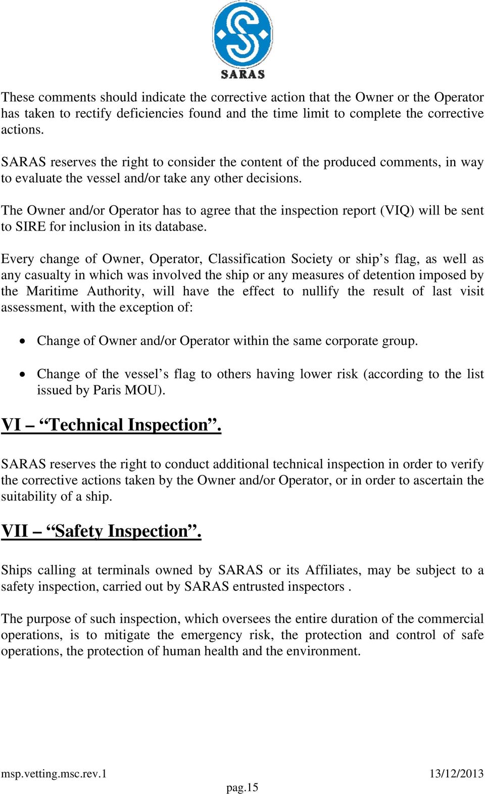 The Owner and/or Operator has to agree that the inspection report (VIQ) will be sent to SIRE for inclusion in its database.