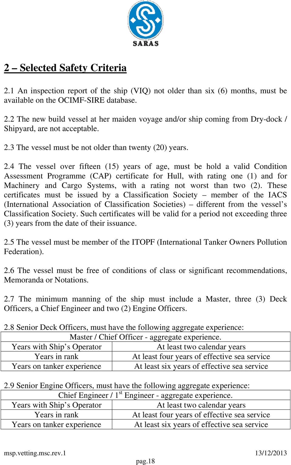 4 The vessel over fifteen (15) years of age, must be hold a valid Condition Assessment Programme (CAP) certificate for Hull, with rating one (1) and for Machinery and Cargo Systems, with a rating not
