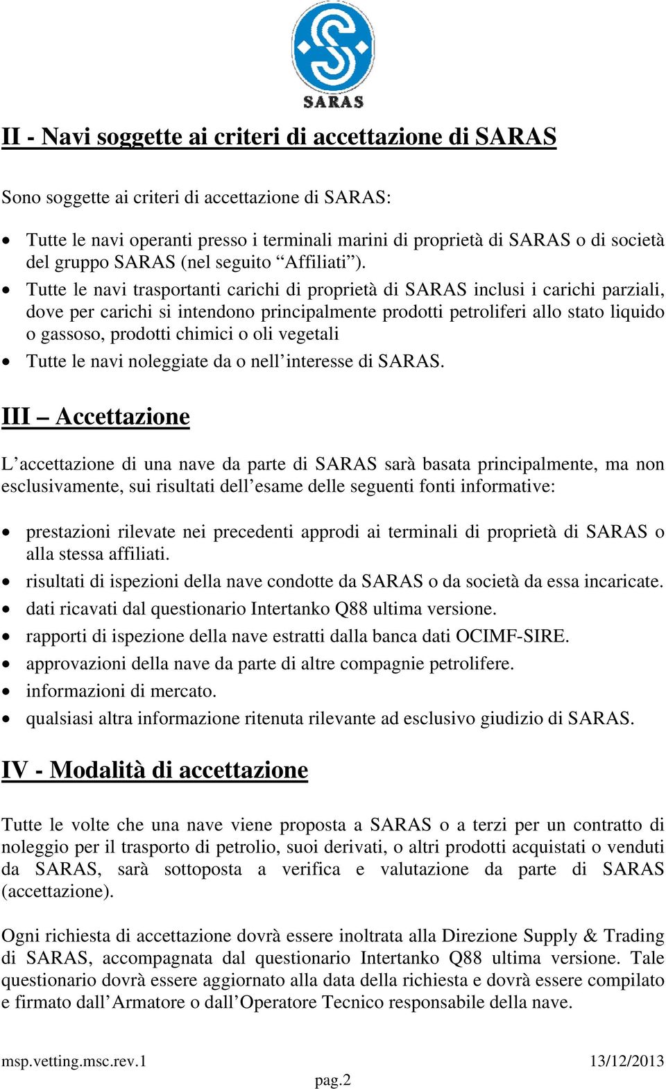 Tutte le navi trasportanti carichi di proprietà di SARAS inclusi i carichi parziali, dove per carichi si intendono principalmente prodotti petroliferi allo stato liquido o gassoso, prodotti chimici o