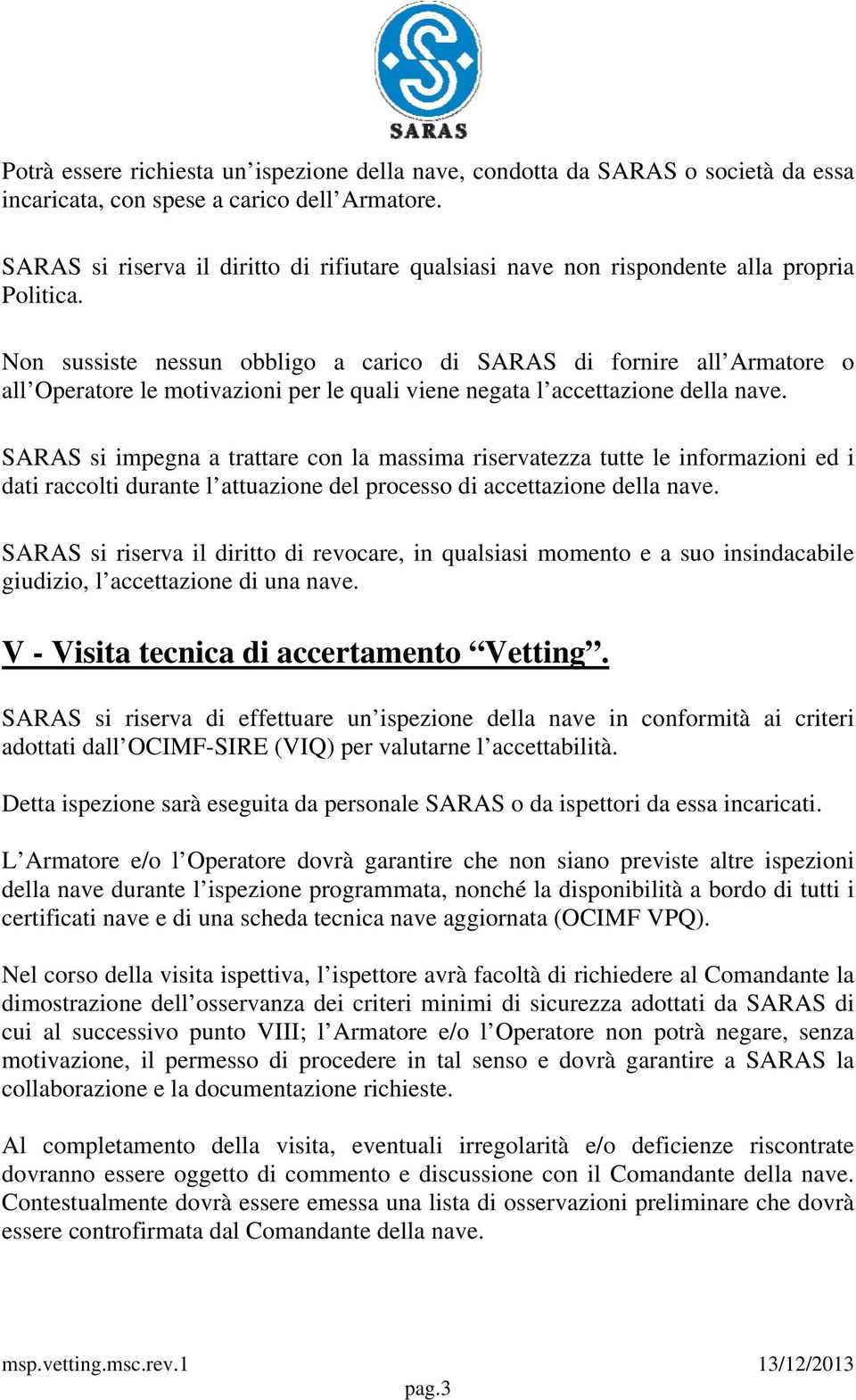 Non sussiste nessun obbligo a carico di SARAS di fornire all Armatore o all Operatore le motivazioni per le quali viene negata l accettazione della nave.