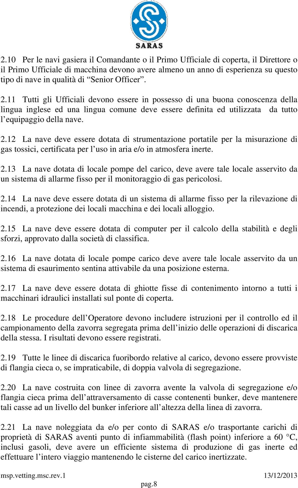 11 Tutti gli Ufficiali devono essere in possesso di una buona conoscenza della lingua inglese ed una lingua comune deve essere definita ed utilizzata da tutto l equipaggio della nave. 2.