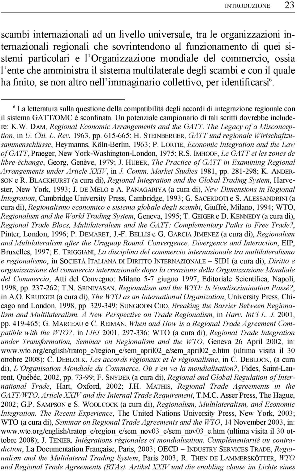 6 La letteratura sulla questione della compatibilità degli accordi di integrazione regionale con il sistema GATT/OMC è sconfinata. Un potenziale campionario di tali scritti dovrebbe includere: K.W.