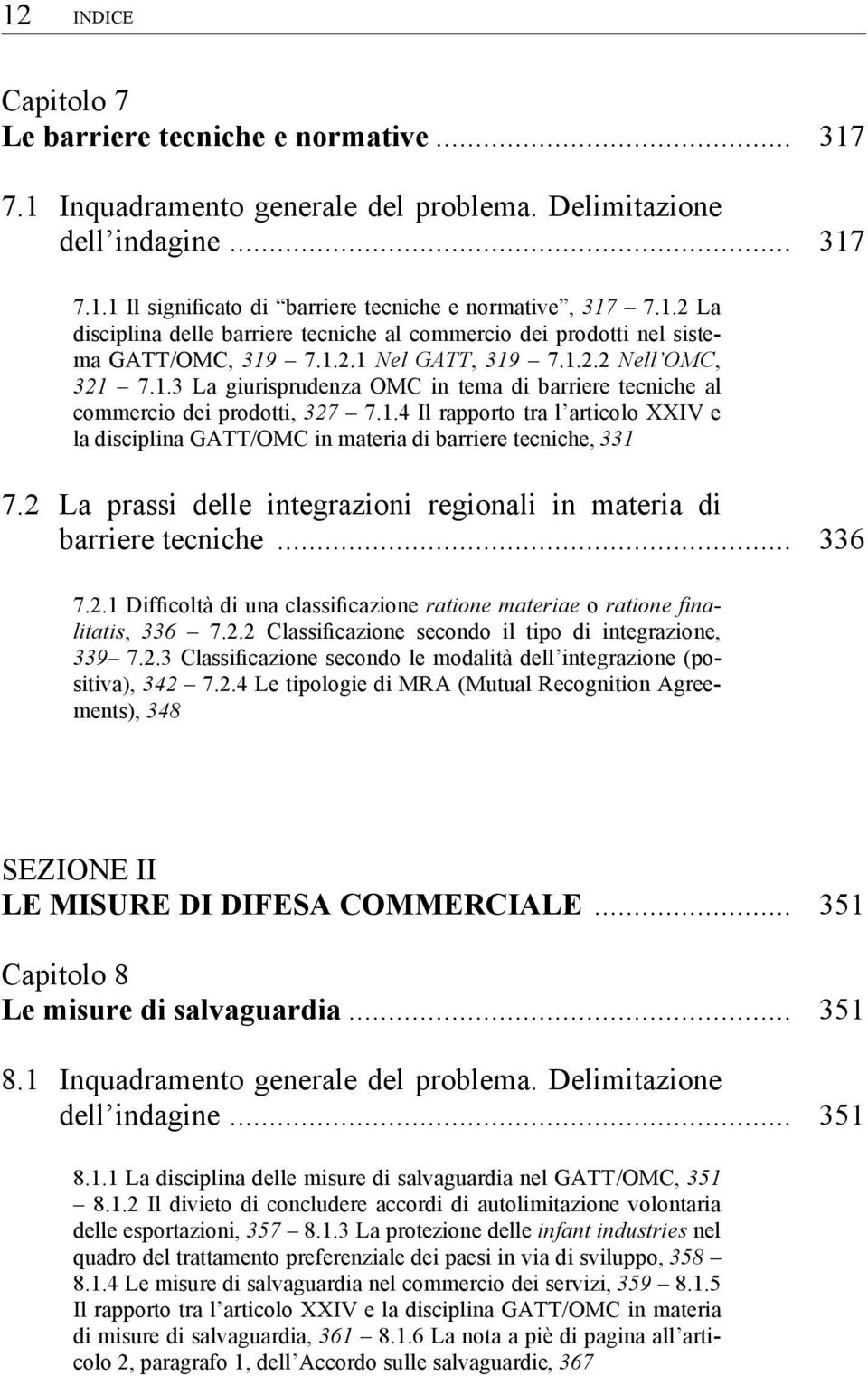 2 La prassi delle integrazioni regionali in materia di barriere tecniche... 336 7.2.1 Difficoltà di una classificazione ratione materiae o ratione finalitatis, 336 7.2.2 Classificazione secondo il tipo di integrazione, 339 7.