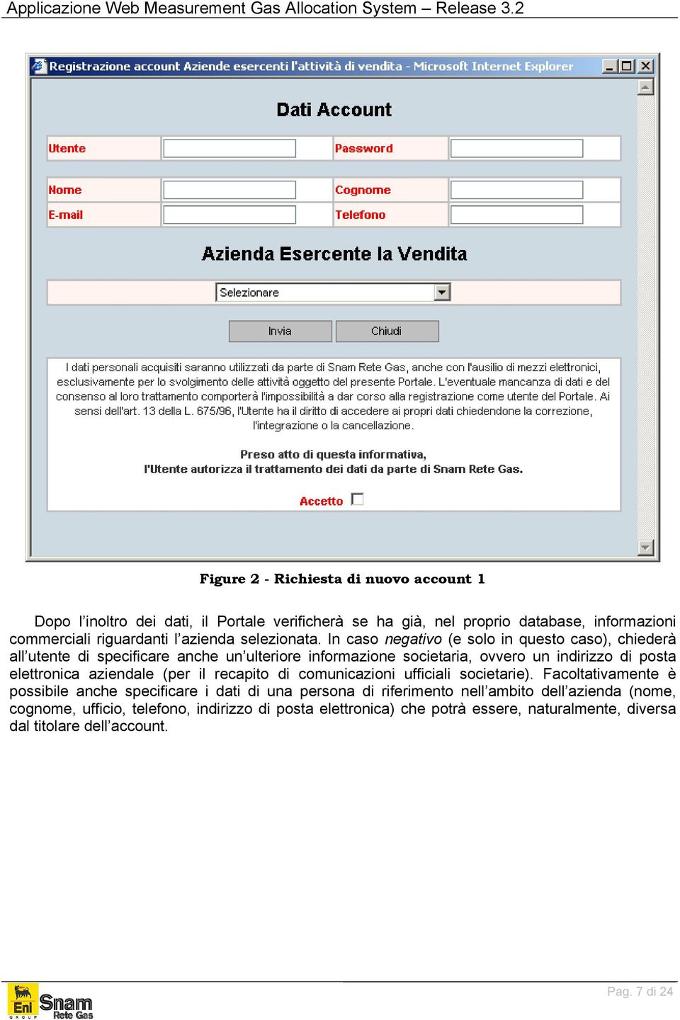 In caso negativo (e solo in questo caso), chiederà all utente di specificare anche un ulteriore informazione societaria, ovvero un indirizzo di posta elettronica