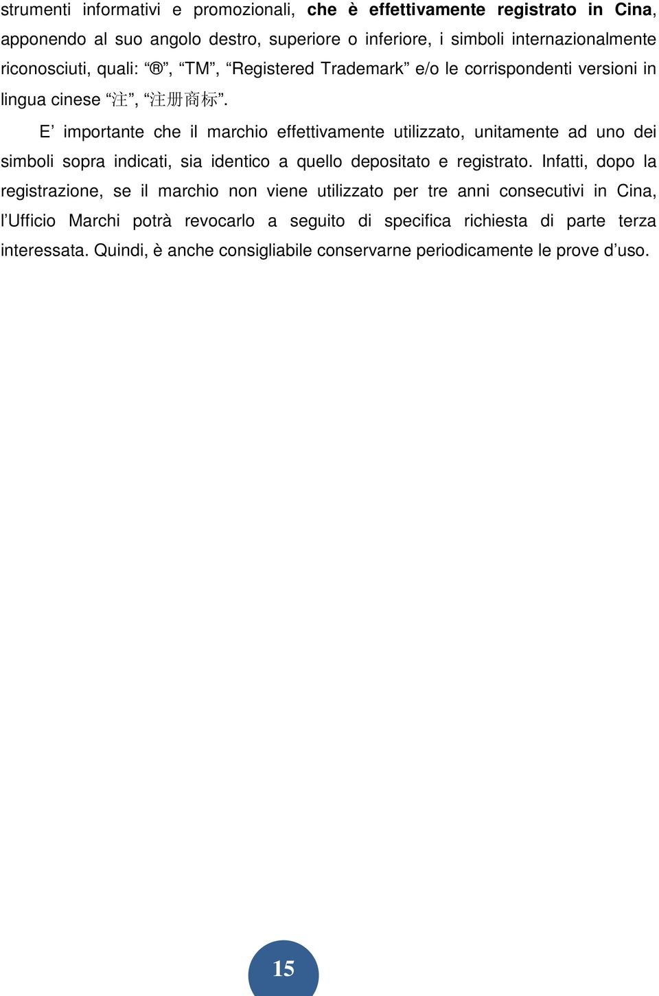 E importante che il marchio effettivamente utilizzato, unitamente ad uno dei simboli sopra indicati, sia identico a quello depositato e registrato.