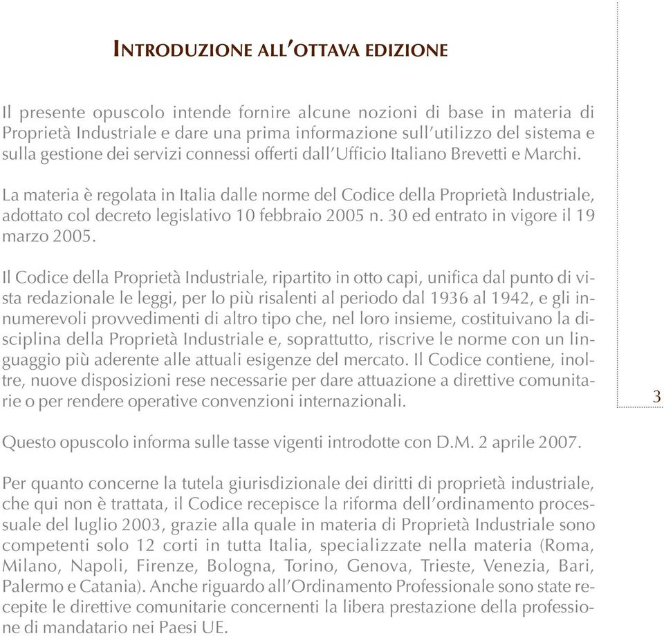La materia è regolata in Italia dalle norme del Codice della Proprietà Industriale, adottato col decreto legislativo 10 febbraio 2005 n. 30 ed entrato in vigore il 19 marzo 2005.