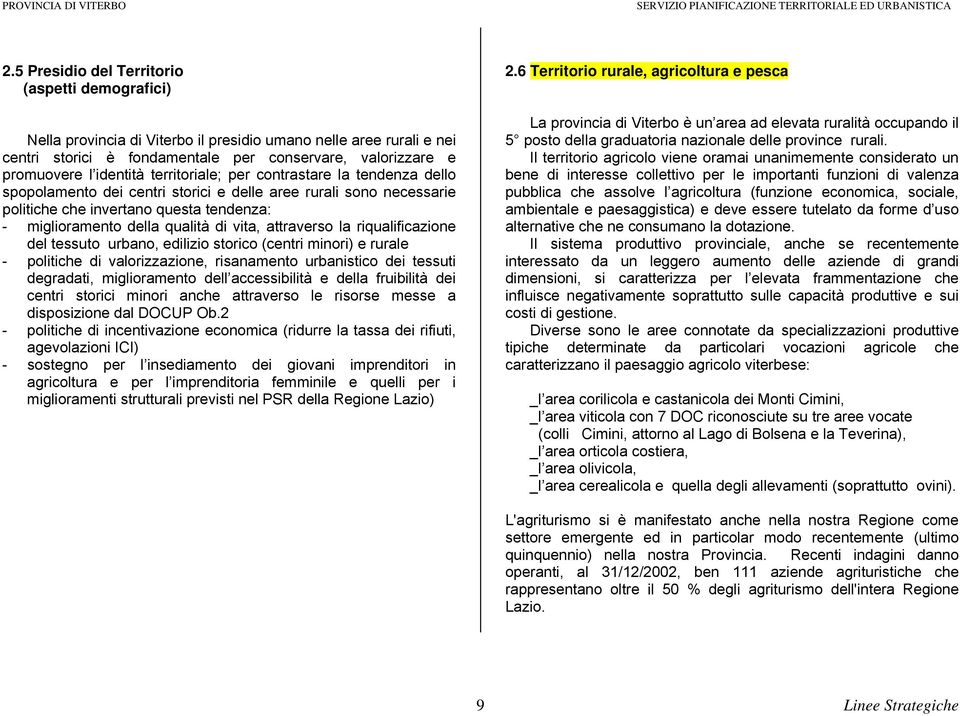 vita, attraverso la riqualificazione del tessuto urbano, edilizio storico (centri minori) e rurale - politiche di valorizzazione, risanamento urbanistico dei tessuti degradati, miglioramento dell