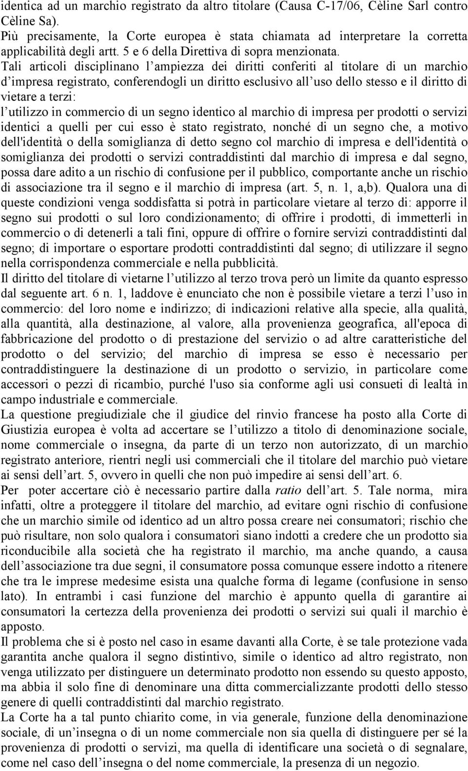 Tali articoli disciplinano l ampiezza dei diritti conferiti al titolare di un marchio d impresa registrato, conferendogli un diritto esclusivo all uso dello stesso e il diritto di vietare a terzi: l