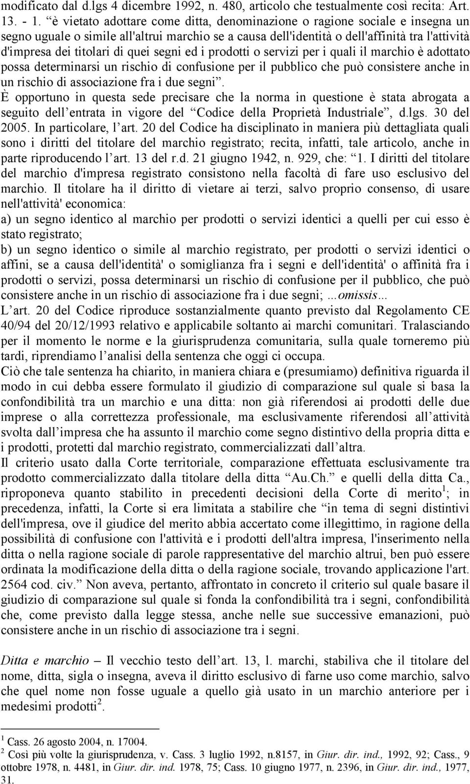 quei segni ed i prodotti o servizi per i quali il marchio è adottato possa determinarsi un rischio di confusione per il pubblico che può consistere anche in un rischio di associazione fra i due segni.