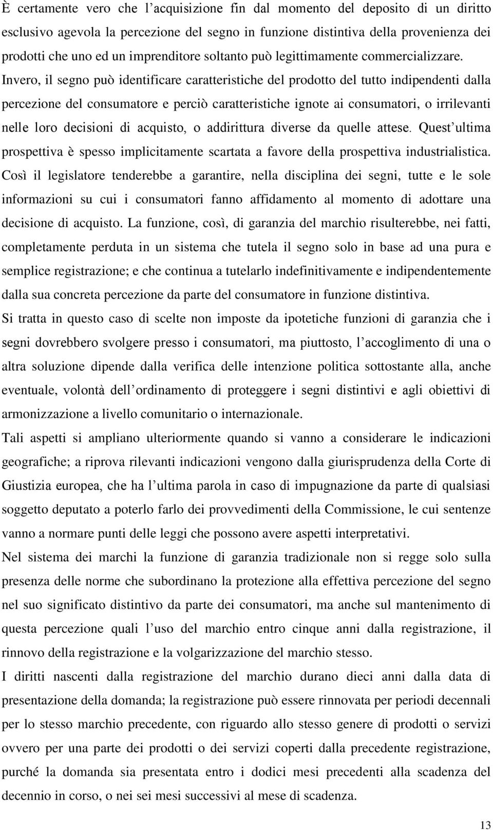 Invero, il segno può identificare caratteristiche del prodotto del tutto indipendenti dalla percezione del consumatore e perciò caratteristiche ignote ai consumatori, o irrilevanti nelle loro