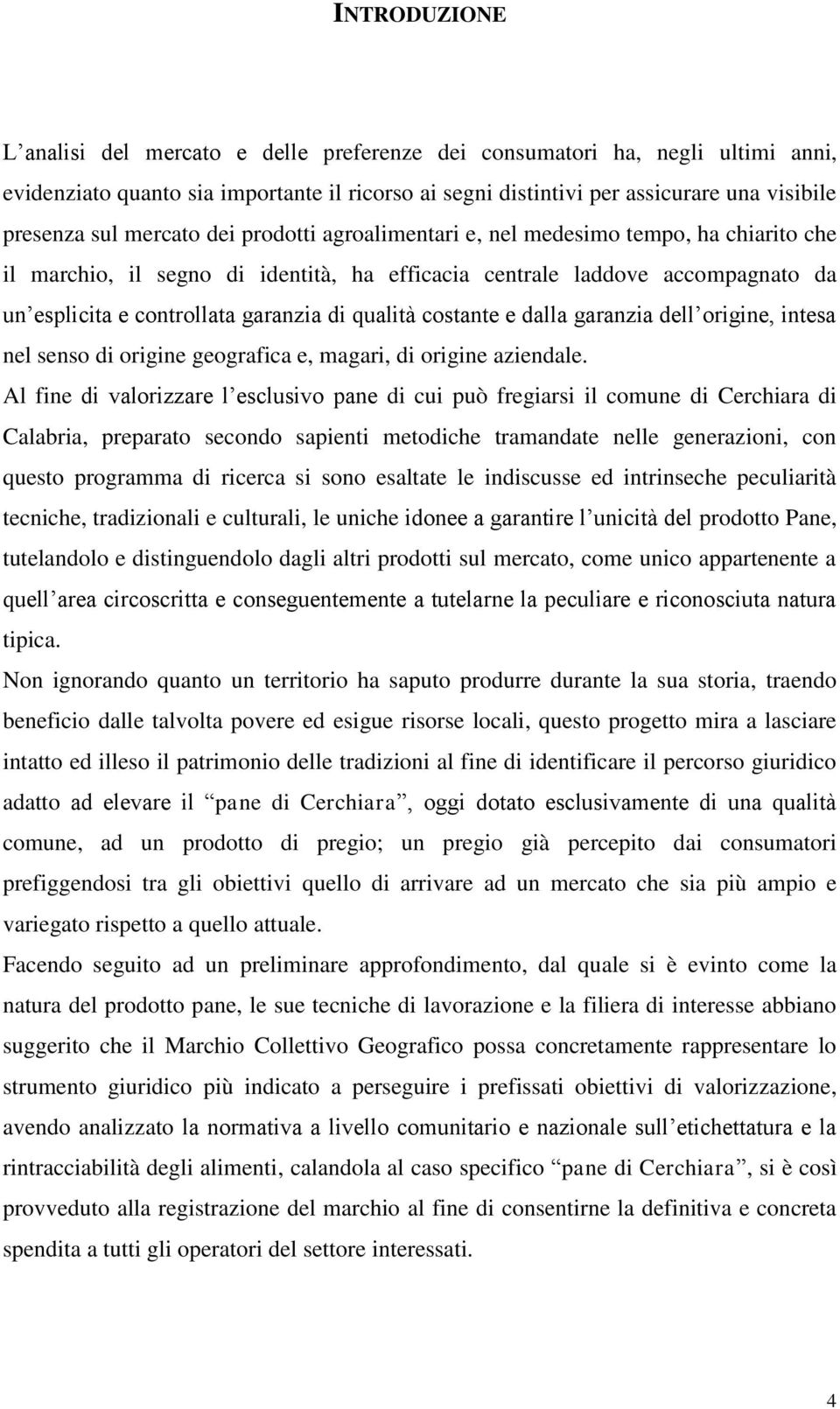 qualità costante e dalla garanzia dell origine, intesa nel senso di origine geografica e, magari, di origine aziendale.